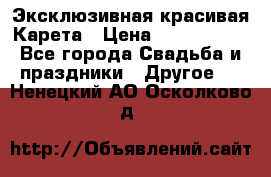 Эксклюзивная красивая Карета › Цена ­ 1 000 000 - Все города Свадьба и праздники » Другое   . Ненецкий АО,Осколково д.
